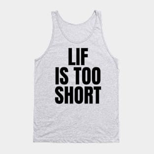 Life is too short Tank Top